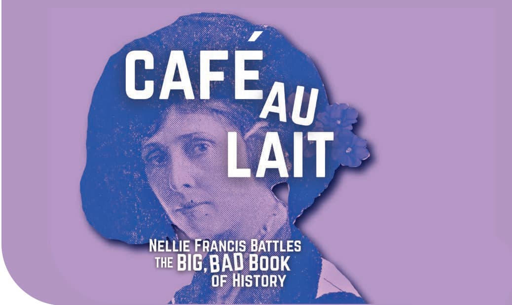 Cafe Au Lait: Nellie Francis Battles the Big, Bad Book of History — History Theatre, by Vinecia Coleman